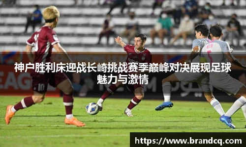 神户胜利床迎战长崎挑战赛季巅峰对决展现足球魅力与激情
