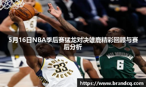 5月16日NBA季后赛猛龙对决雄鹿精彩回顾与赛后分析