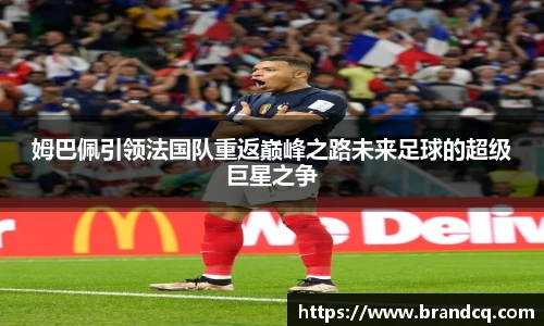 姆巴佩引领法国队重返巅峰之路未来足球的超级巨星之争