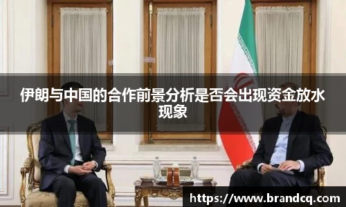 伊朗与中国的合作前景分析是否会出现资金放水现象