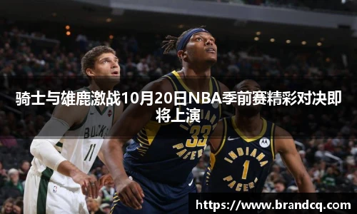 骑士与雄鹿激战10月20日NBA季前赛精彩对决即将上演