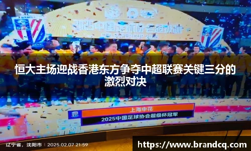 恒大主场迎战香港东方争夺中超联赛关键三分的激烈对决